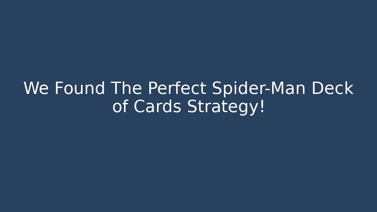 We Found The Perfect Spider-Man Deck of Cards Strategy!