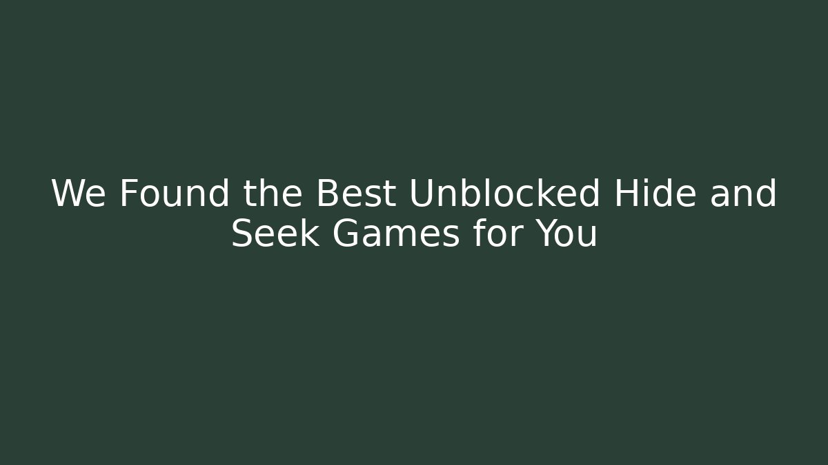 We Found the Best Unblocked Hide and Seek Games for You