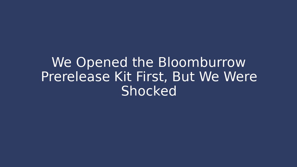 We Opened the Bloomburrow Prerelease Kit First, But We Were Shocked