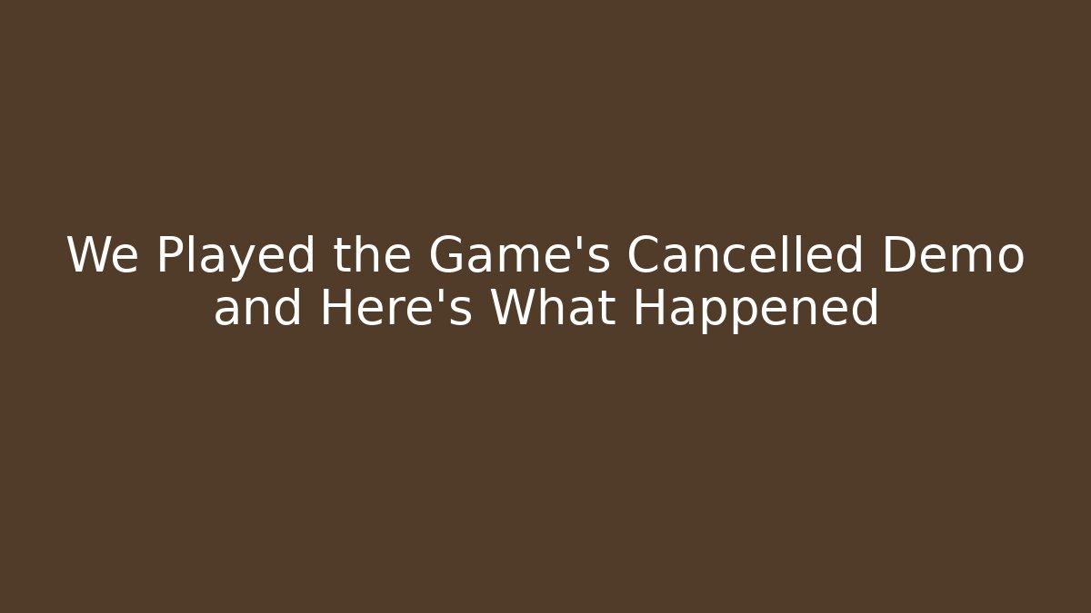 We Played the Game's Cancelled Demo and Here's What Happened