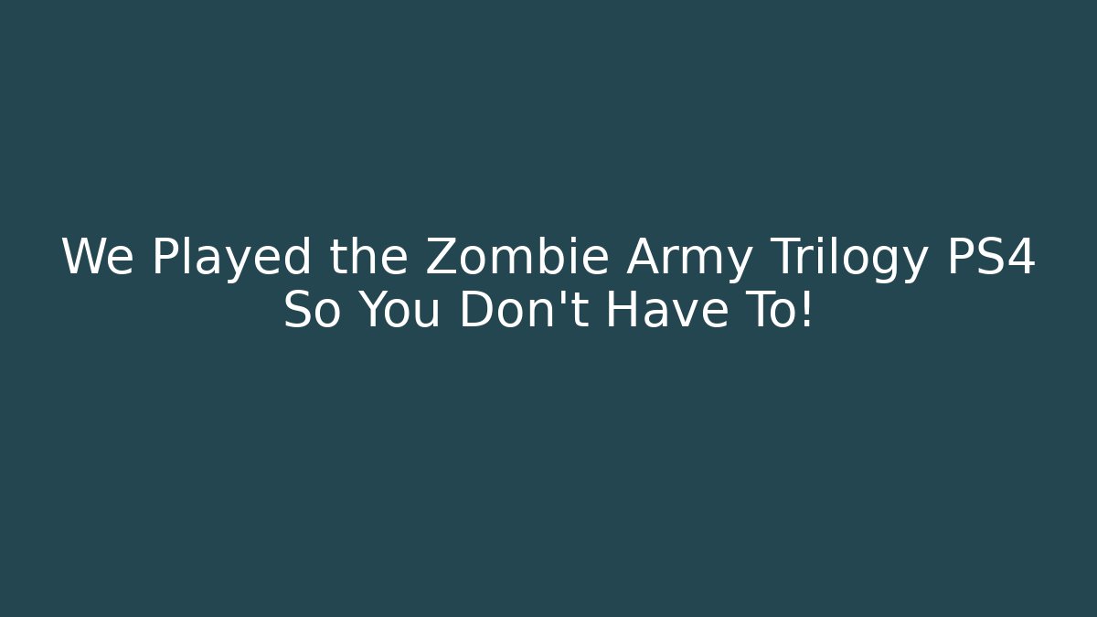 We Played the Zombie Army Trilogy PS4 So You Don't Have To!