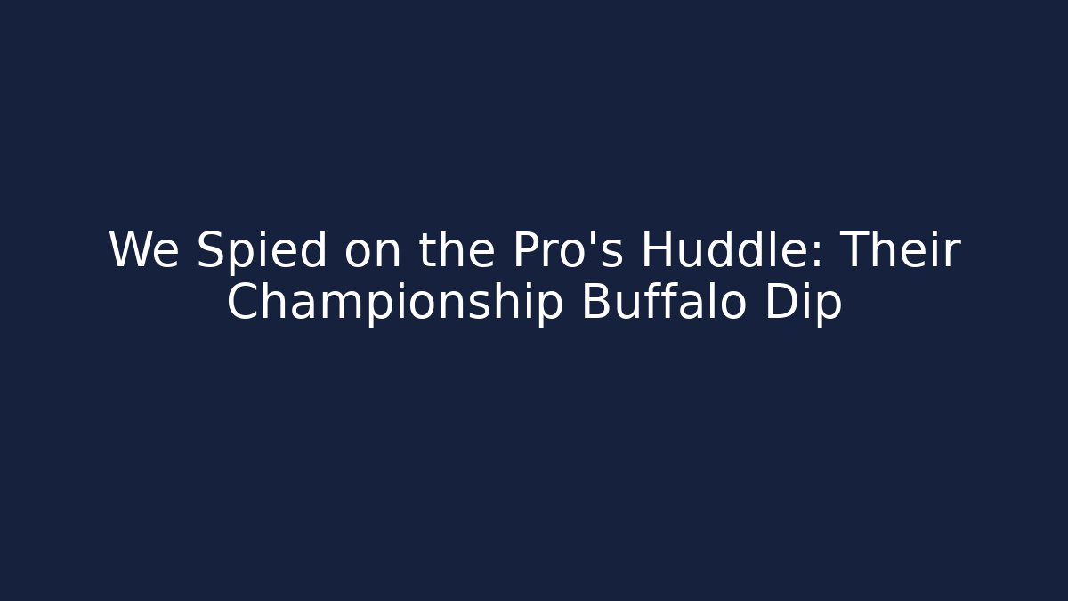 We Spied on the Pro's Huddle: Their Championship Buffalo Dip