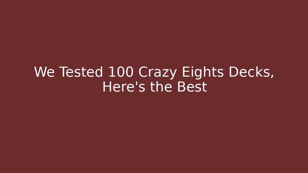 We Tested 100 Crazy Eights Decks, Here’s the Best