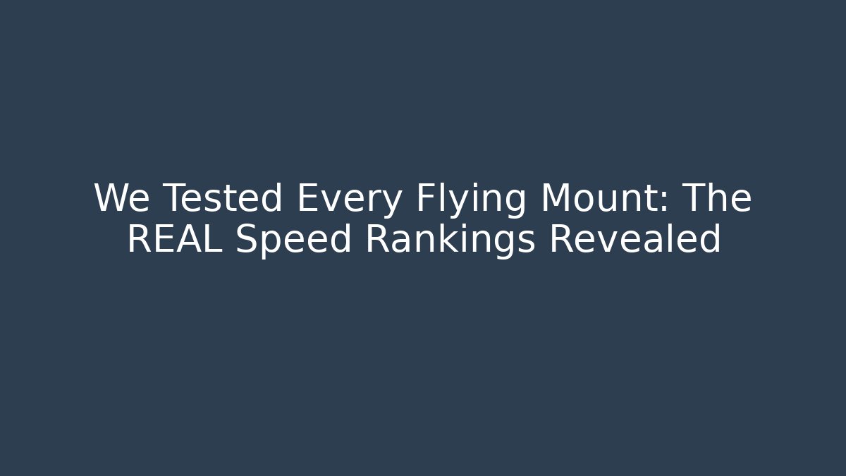 We Tested Every Flying Mount: The REAL Speed Rankings Revealed