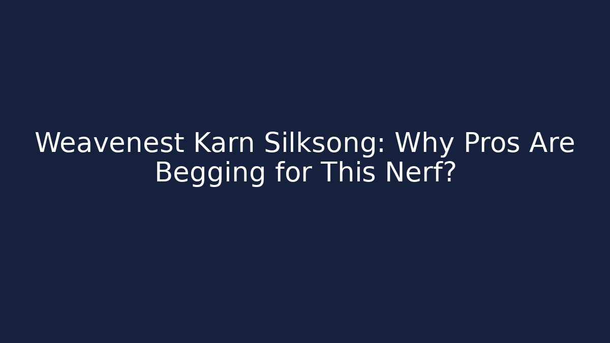 Weavenest Karn Silksong: Why Pros Are Begging for This Nerf?