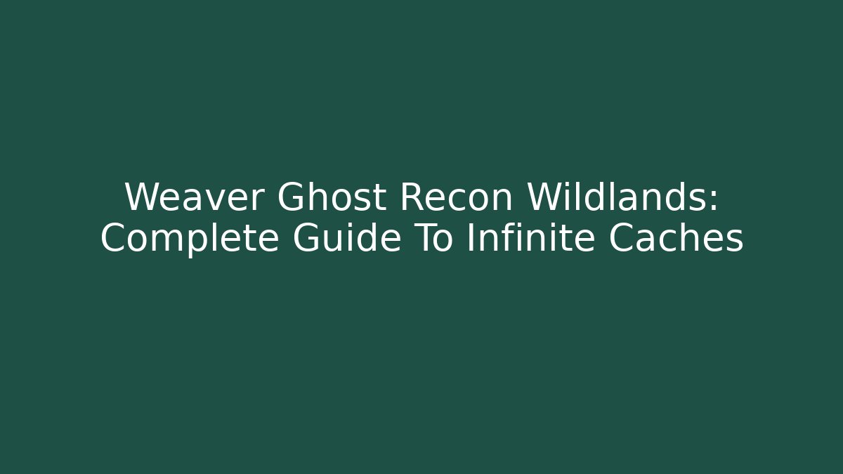 Weaver Ghost Recon Wildlands: Complete Guide To Infinite Caches - The Family Holidays