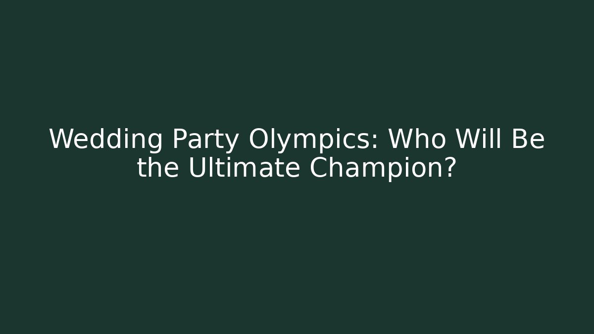 Wedding Party Olympics: Who Will Be the Ultimate Champion?