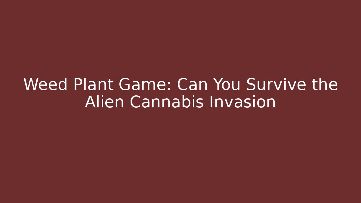 Weed Plant Game: Can You Survive the Alien Cannabis Invasion