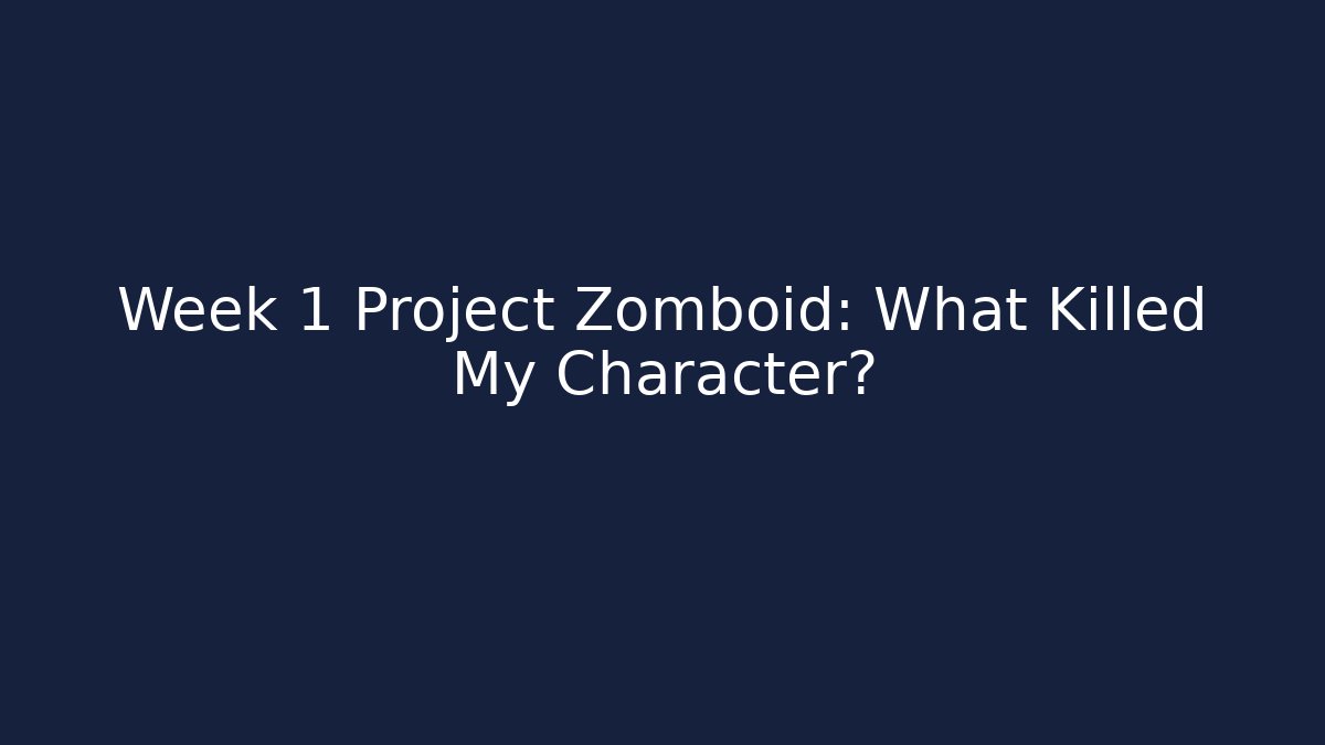 Week 1 Project Zomboid: What Killed My Character?