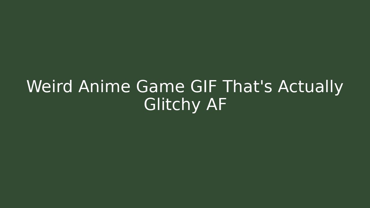 Weird Anime Game GIF That's Actually Glitchy AF
