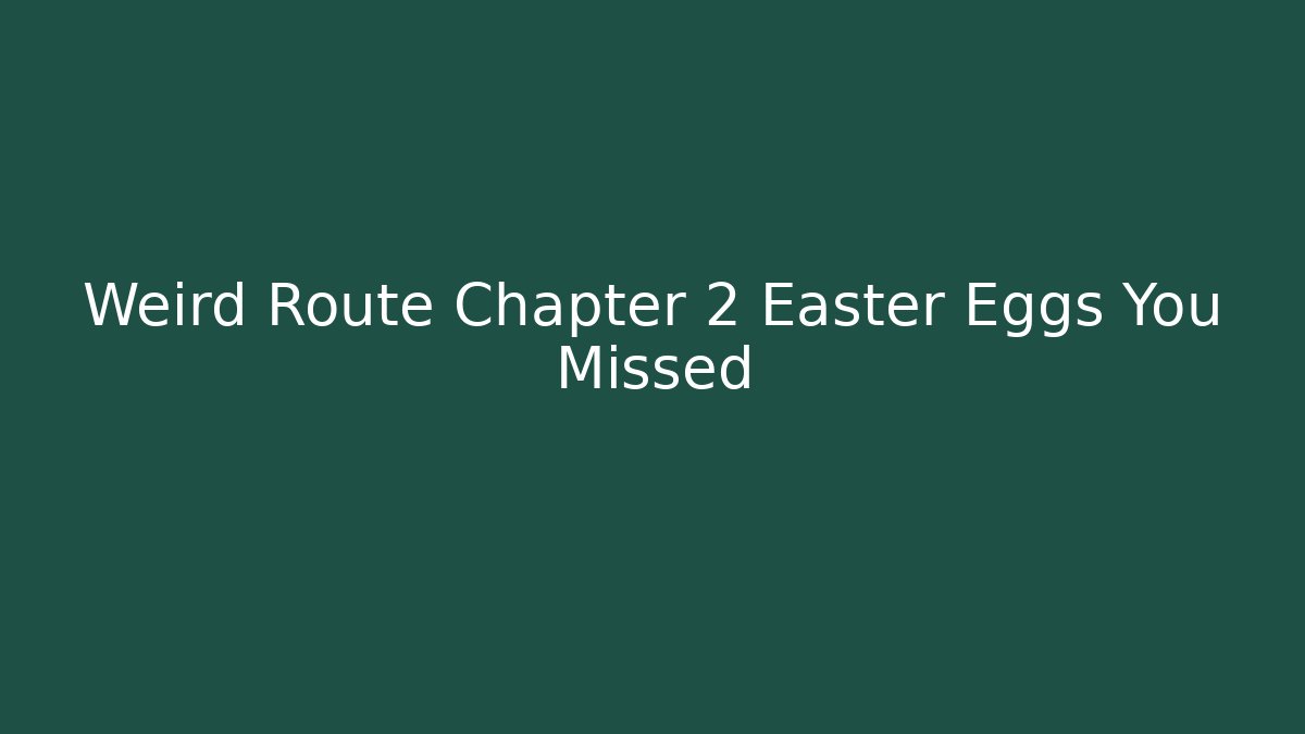 Weird Route Chapter 2 Easter Eggs You Missed