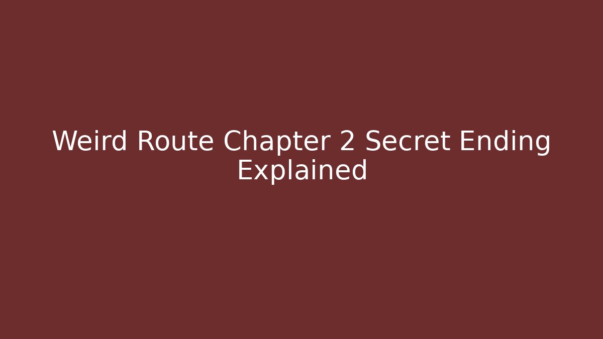 Weird Route Chapter 2 Secret Ending Explained