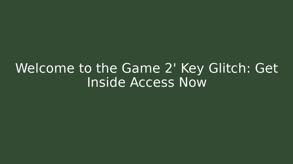 Welcome to the Game 2' Key Glitch: Get Inside Access Now