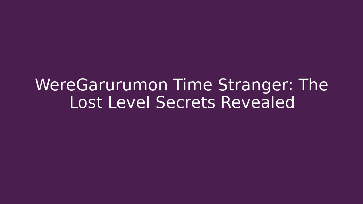 WereGarurumon Time Stranger: The Lost Level Secrets Revealed