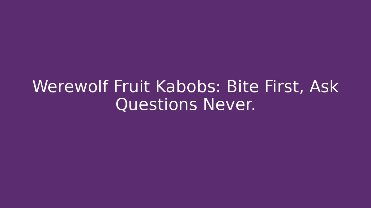 Werewolf Fruit Kabobs: Bite First, Ask Questions Never.
