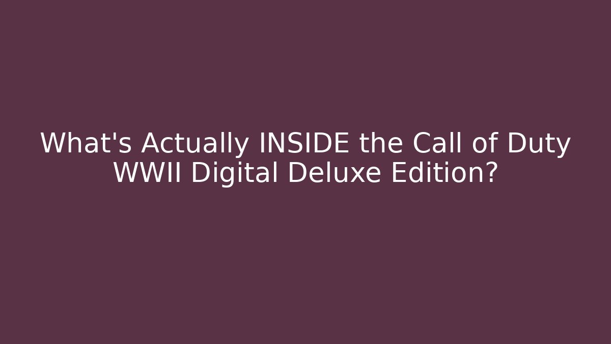 What's Actually INSIDE the Call of Duty WWII Digital Deluxe Edition?