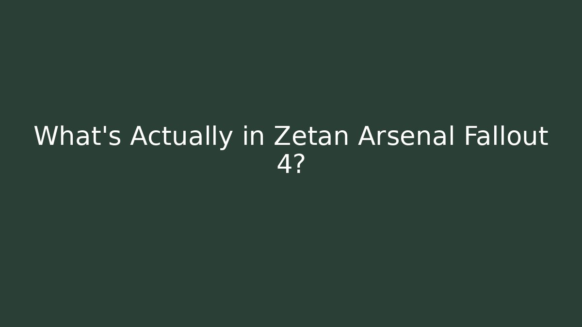What's Actually in Zetan Arsenal Fallout 4?