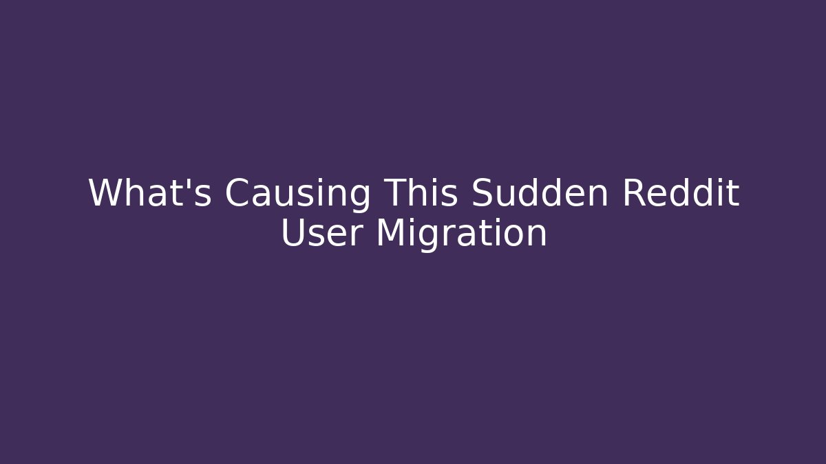 What's Causing This Sudden Reddit User Migration