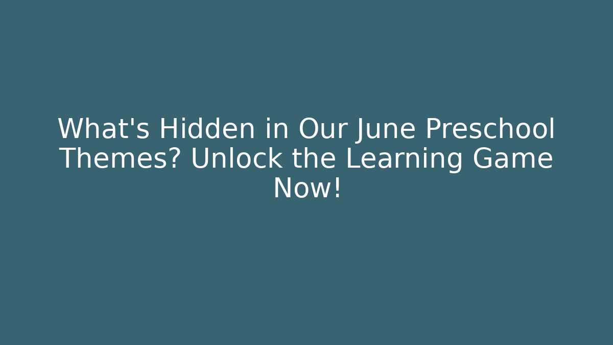 What's Hidden in Our June Preschool Themes? Unlock the Learning Game Now!