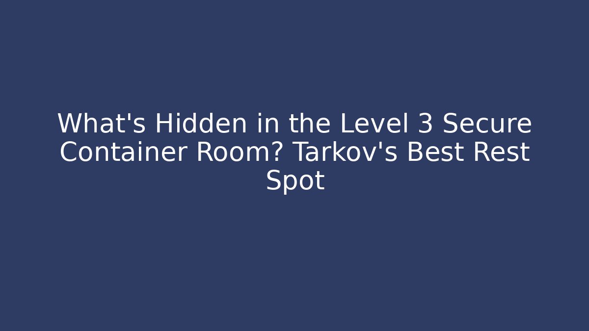 What's Hidden in the Level 3 Secure Container Room? Tarkov's Best Rest Spot