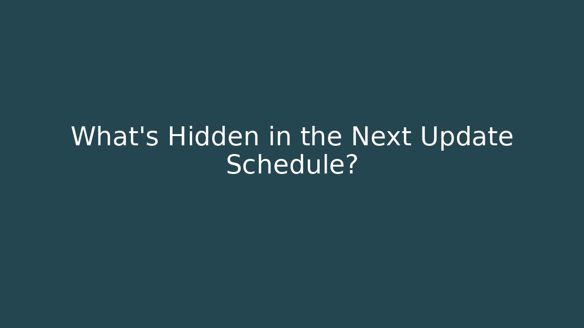 What's Hidden in the Next Update Schedule?