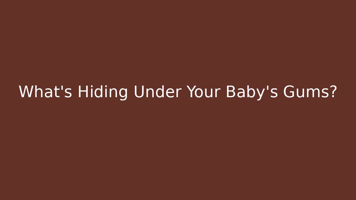 What's Hiding Under Your Baby's Gums?