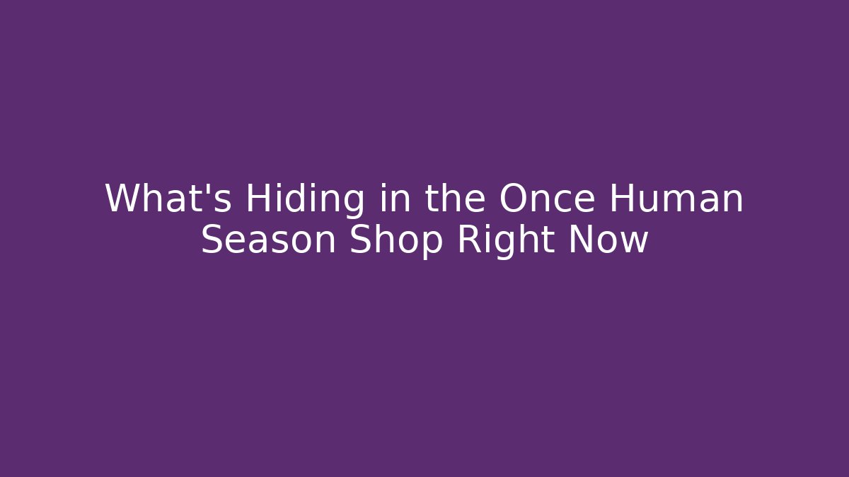 What's Hiding in the Once Human Season Shop Right Now
