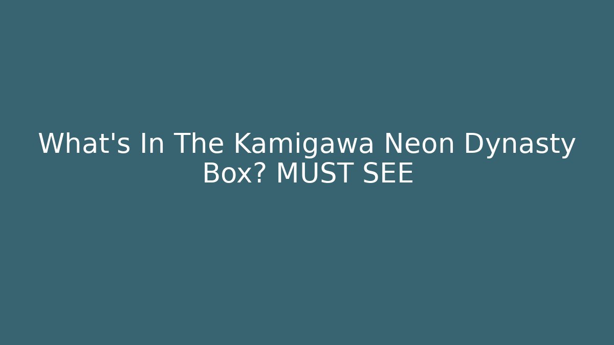 What's In The Kamigawa Neon Dynasty Box? MUST SEE