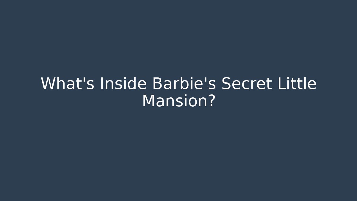 What's Inside Barbie's Secret Little Mansion?