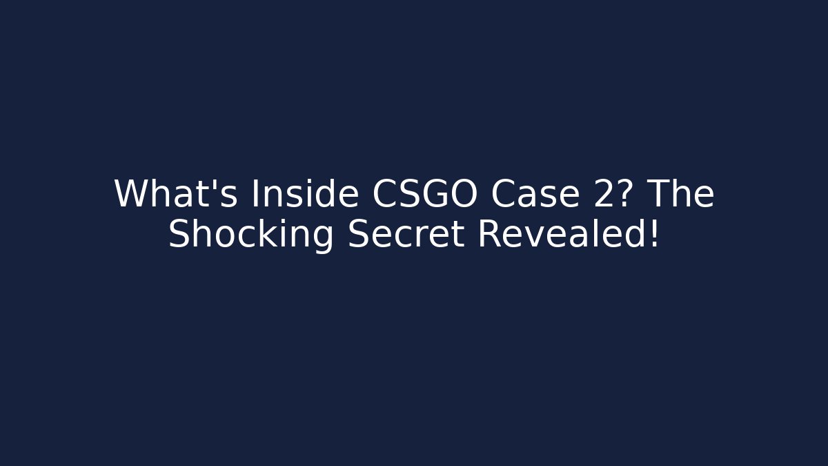 What's Inside CSGO Case 2? The Shocking Secret Revealed!