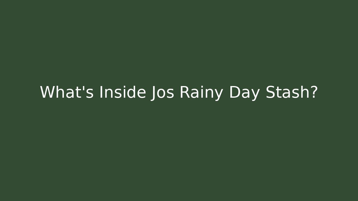 What's Inside Jos Rainy Day Stash?