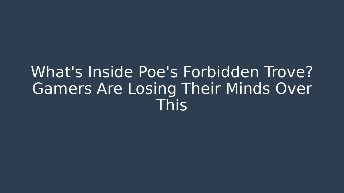 What's Inside Poe's Forbidden Trove? Gamers Are Losing Their Minds Over This