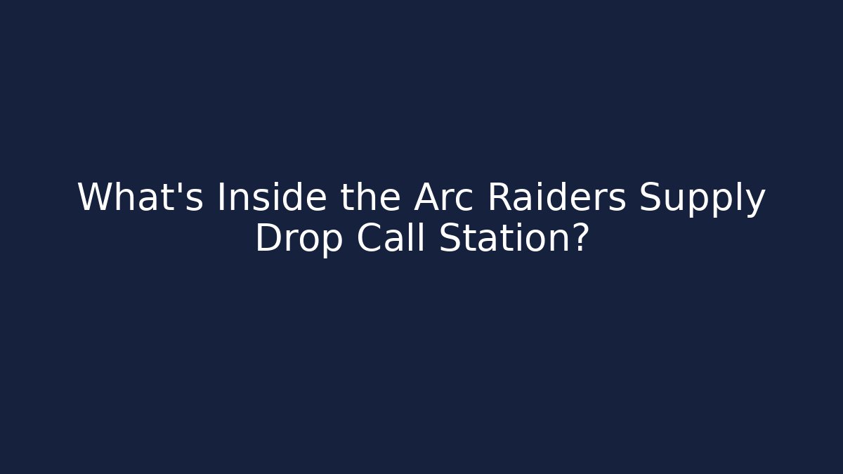 What's Inside the Arc Raiders Supply Drop Call Station?