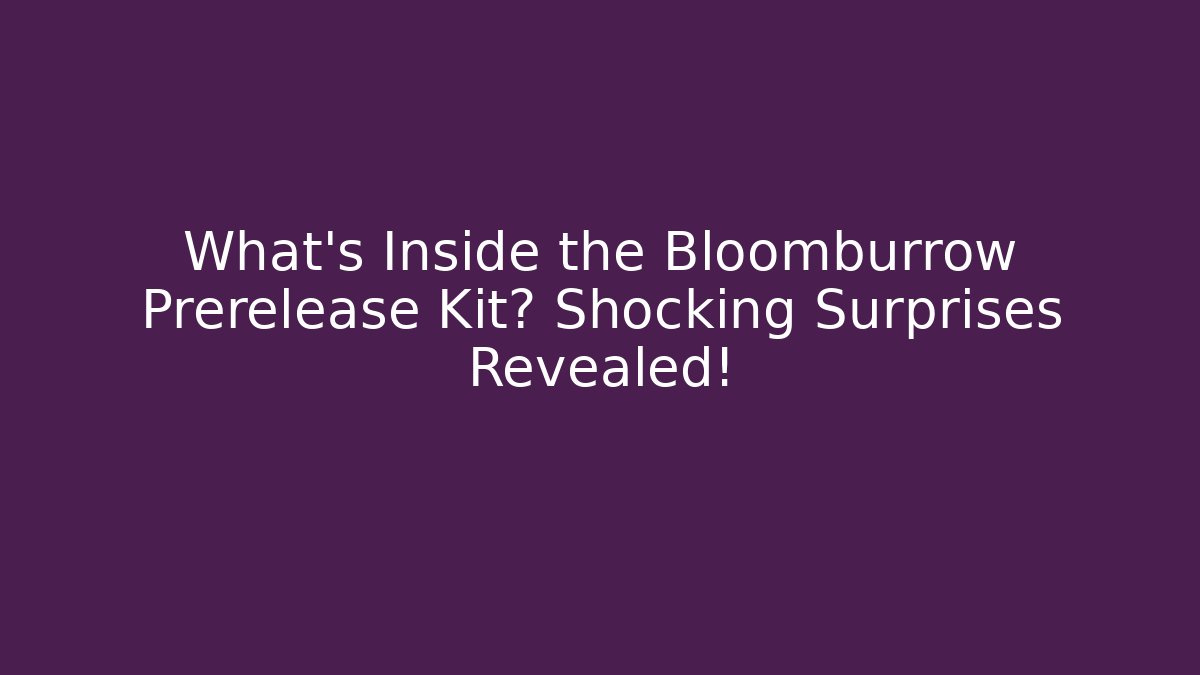 What's Inside the Bloomburrow Prerelease Kit? Shocking Surprises Revealed! - The Family Holidays