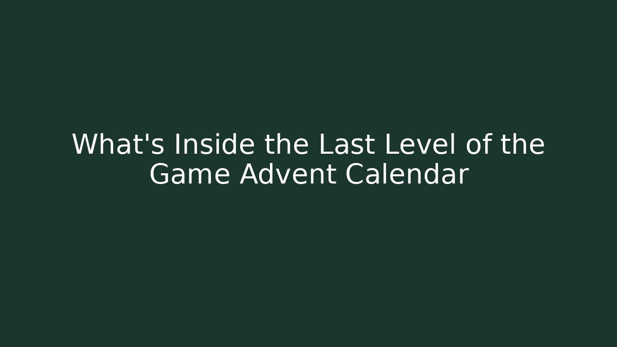 What's Inside the Last Level of the Game Advent Calendar