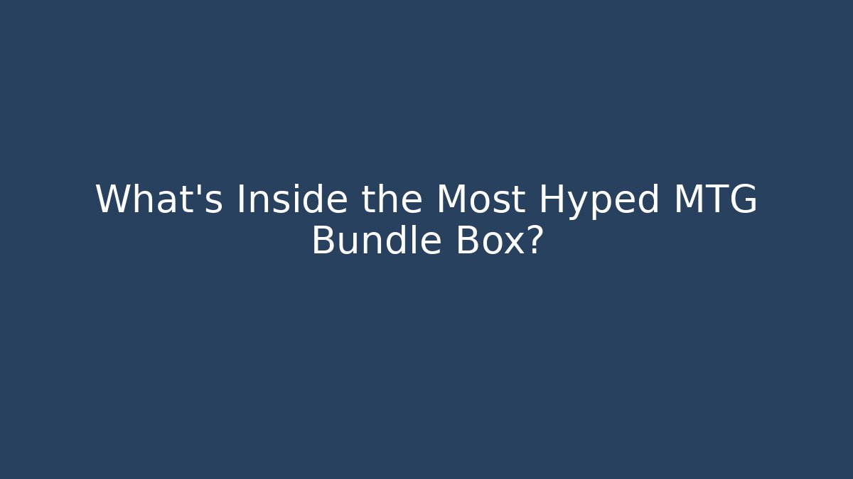 What's Inside the Most Hyped MTG Bundle Box? - The Family Holidays