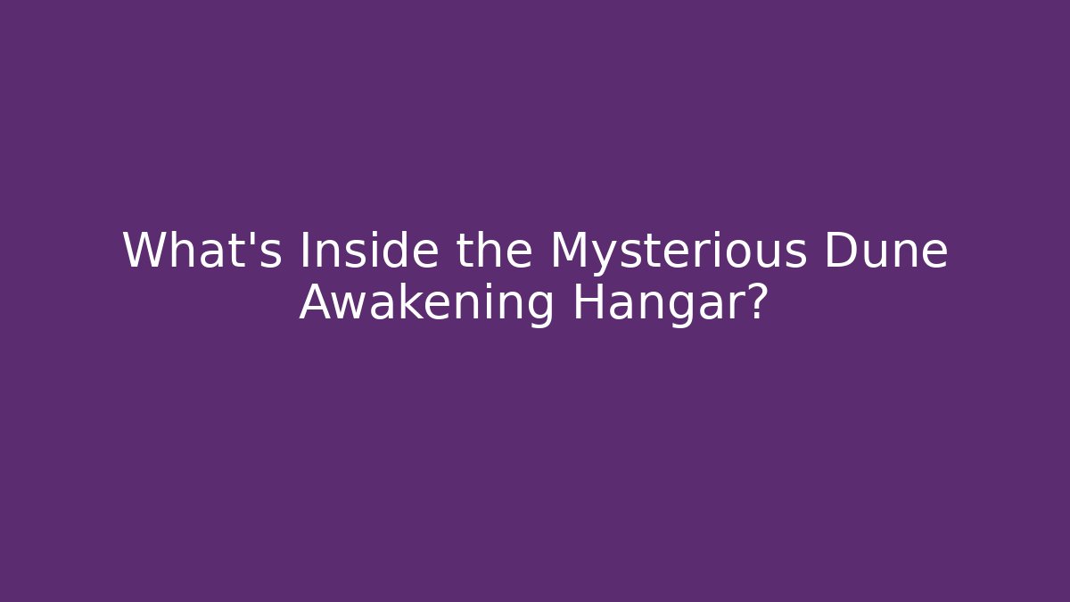 What's Inside the Mysterious Dune Awakening Hangar?