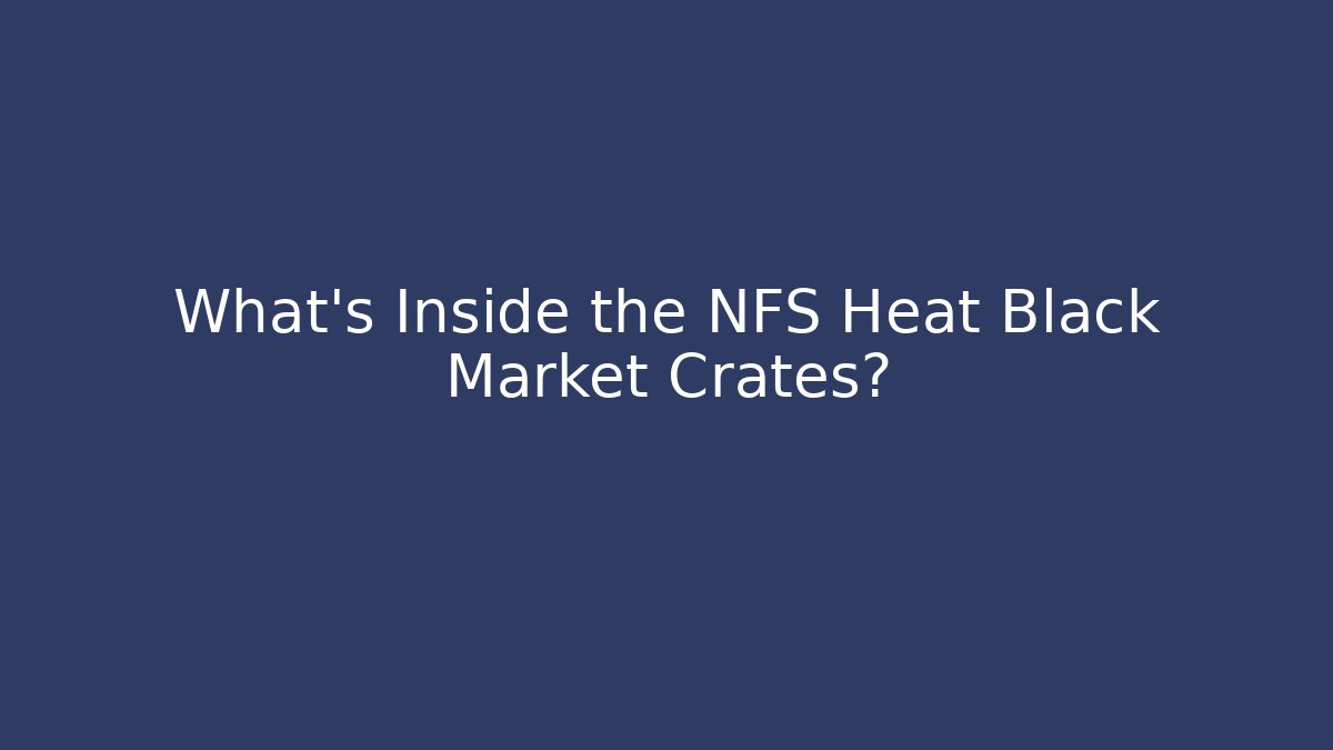 What's Inside the NFS Heat Black Market Crates?