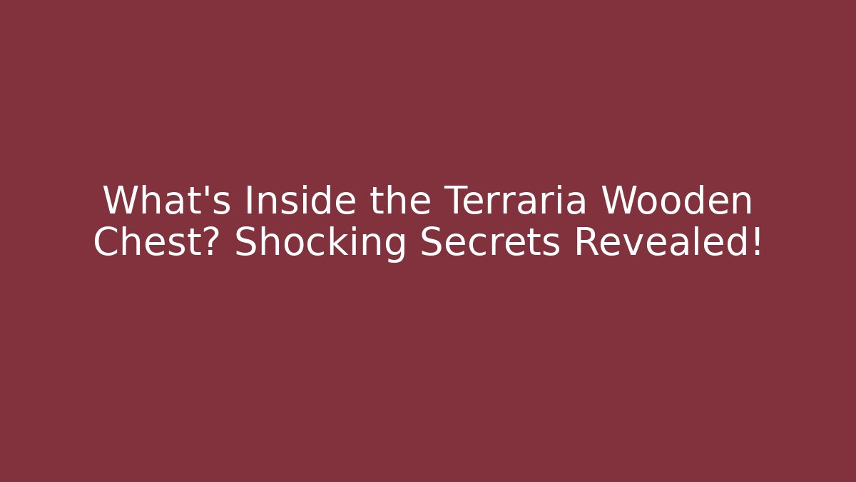 What's Inside the Terraria Wooden Chest? Shocking Secrets Revealed!