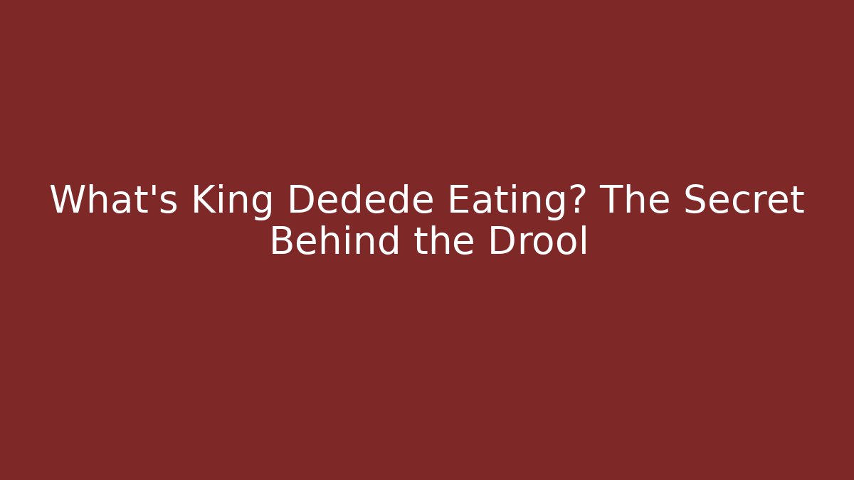 What's King Dedede Eating? The Secret Behind the Drool