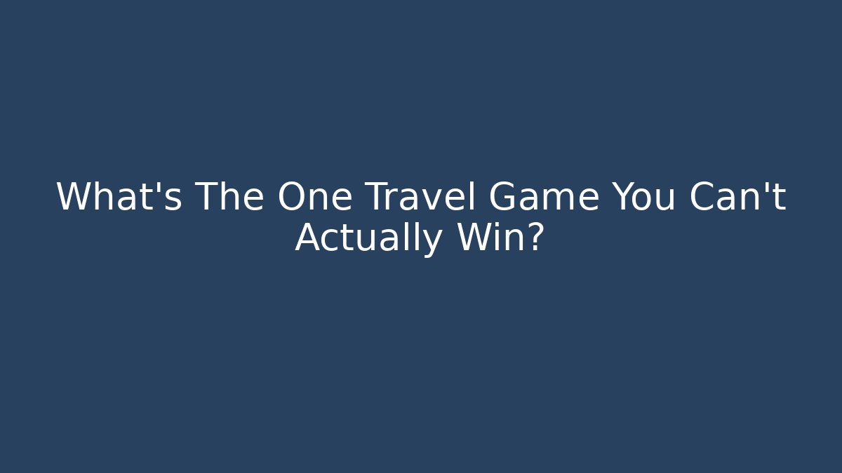 What's The One Travel Game You Can't Actually Win?