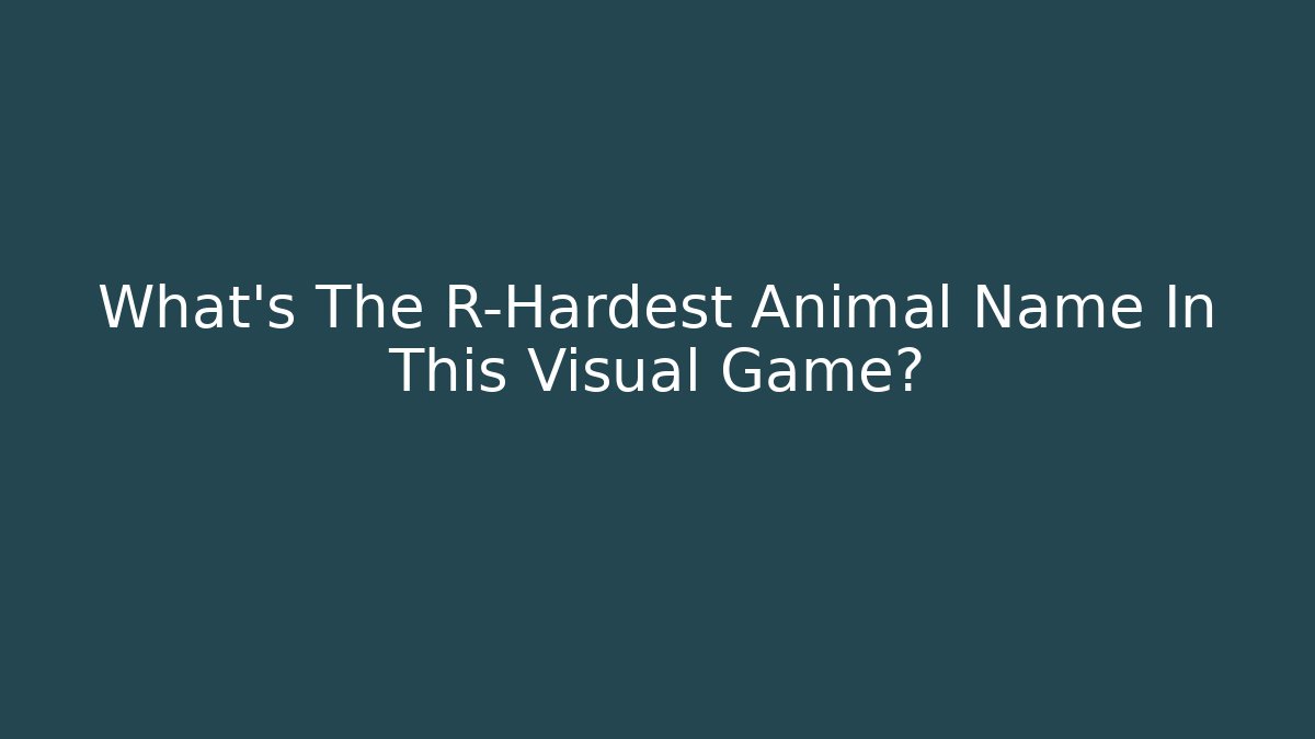 What's The R-Hardest Animal Name In This Visual Game? - The Family Holidays