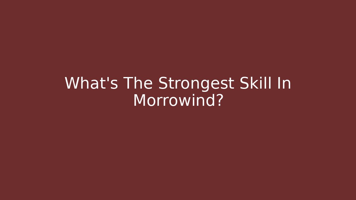 What's The Strongest Skill In Morrowind?