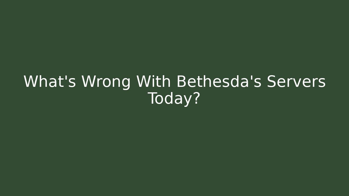 What's Wrong With Bethesda's Servers Today?