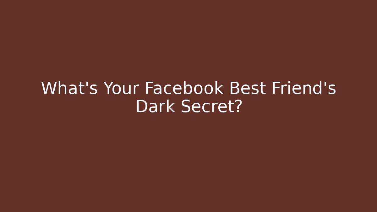 What's Your Facebook Best Friend's Dark Secret?