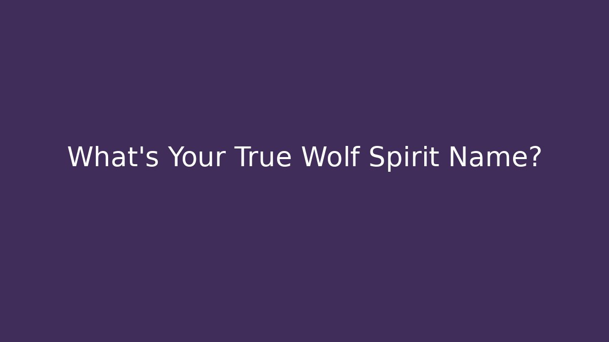What's Your True Wolf Spirit Name?