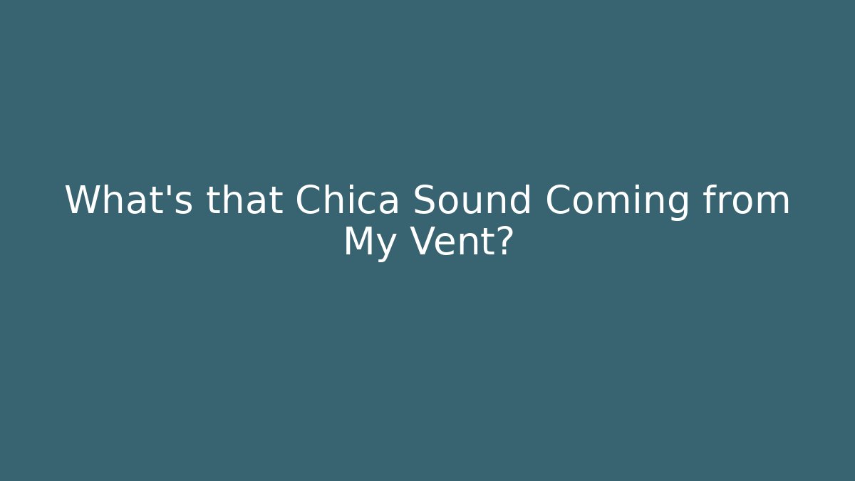 What's that Chica Sound Coming from My Vent?