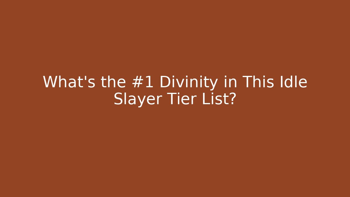 What's the #1 Divinity in This Idle Slayer Tier List?