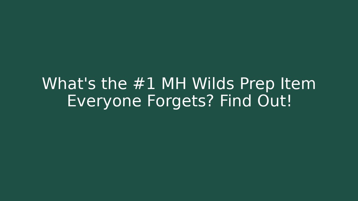 What's the #1 MH Wilds Prep Item Everyone Forgets? Find Out!