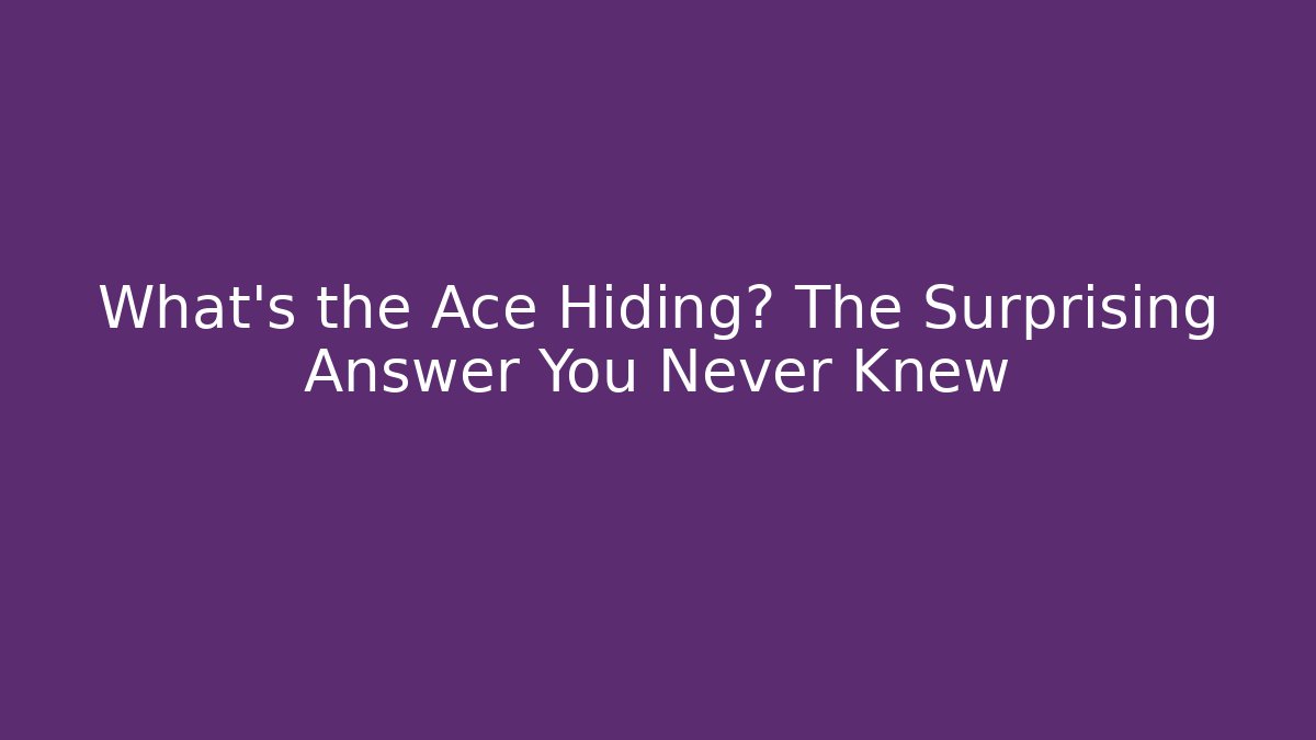 What's the Ace Hiding? The Surprising Answer You Never Knew